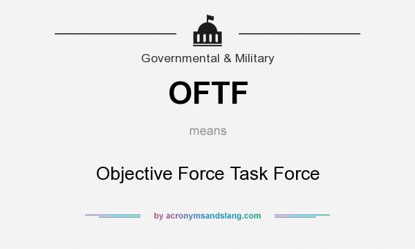 What does OFTF mean? It stands for Objective Force Task Force