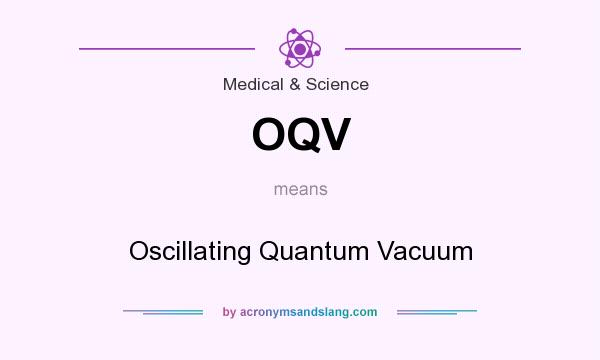 What does OQV mean? It stands for Oscillating Quantum Vacuum
