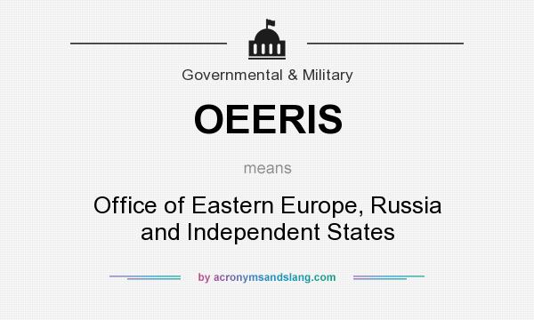 What does OEERIS mean? It stands for Office of Eastern Europe, Russia and Independent States