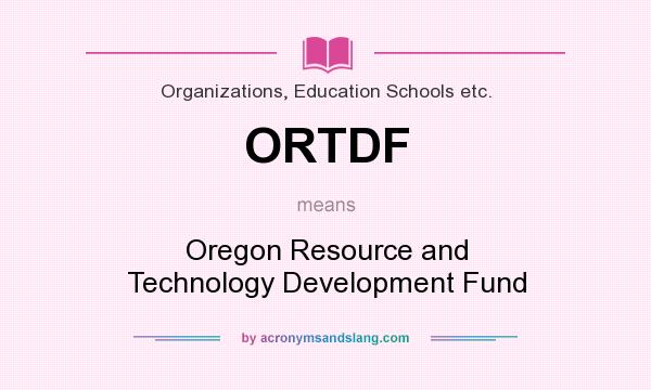 What does ORTDF mean? It stands for Oregon Resource and Technology Development Fund