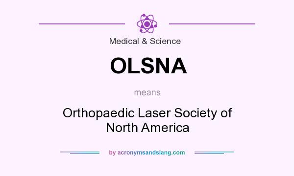 What does OLSNA mean? It stands for Orthopaedic Laser Society of North America