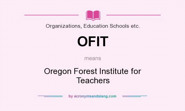What does OFIT mean? It stands for Oregon Forest Institute for Teachers