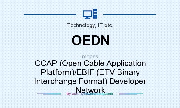 What does OEDN mean? It stands for OCAP (Open Cable Application Platform)/EBIF (ETV Binary Interchange Format) Developer Network