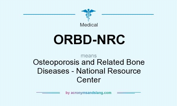 What does ORBD-NRC mean? It stands for Osteoporosis and Related Bone Diseases - National Resource Center