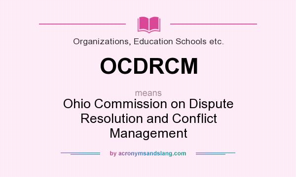 What does OCDRCM mean? It stands for Ohio Commission on Dispute Resolution and Conflict Management
