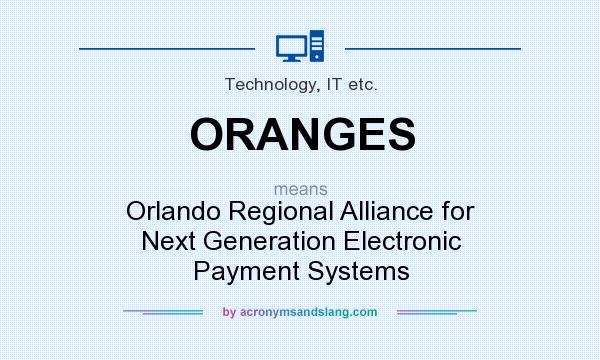 What does ORANGES mean? It stands for Orlando Regional Alliance for Next Generation Electronic Payment Systems