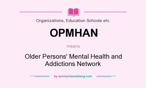 What does OPMHAN mean? It stands for Older Persons` Mental Health and Addictions Network