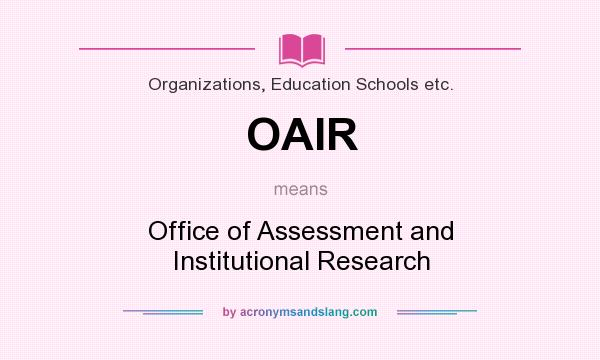 What does OAIR mean? It stands for Office of Assessment and Institutional Research