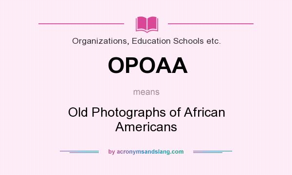 What does OPOAA mean? It stands for Old Photographs of African Americans