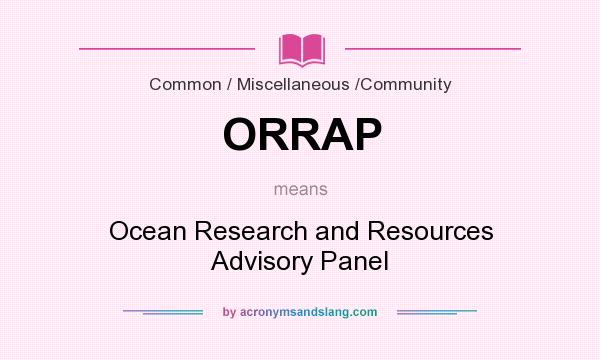 What does ORRAP mean? It stands for Ocean Research and Resources Advisory Panel