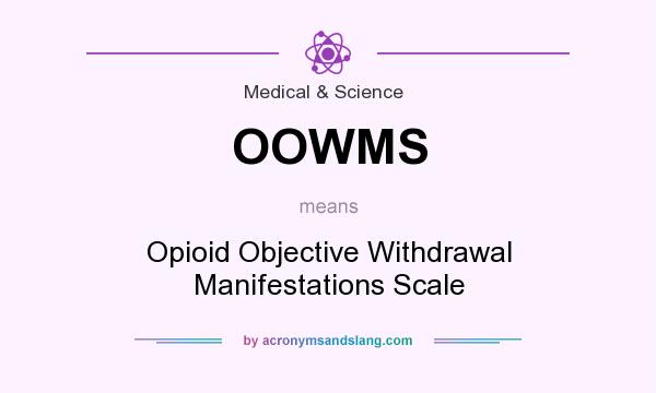 What does OOWMS mean? It stands for Opioid Objective Withdrawal Manifestations Scale
