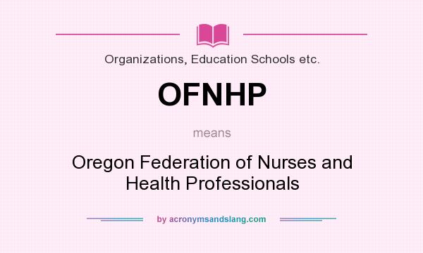 What does OFNHP mean? It stands for Oregon Federation of Nurses and Health Professionals