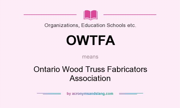 What does OWTFA mean? It stands for Ontario Wood Truss Fabricators Association