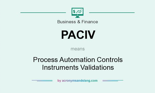 What does PACIV mean? It stands for Process Automation Controls Instruments Validations