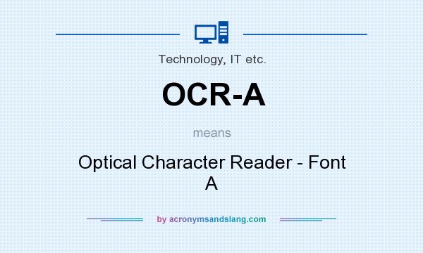 What does OCR-A mean? It stands for Optical Character Reader - Font A