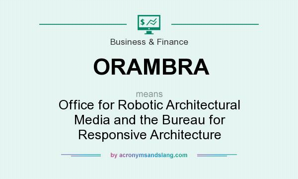 What does ORAMBRA mean? It stands for Office for Robotic Architectural Media and the Bureau for Responsive Architecture