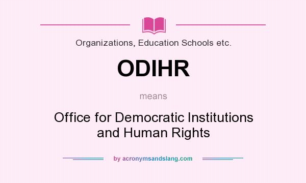 What does ODIHR mean? It stands for Office for Democratic Institutions and Human Rights