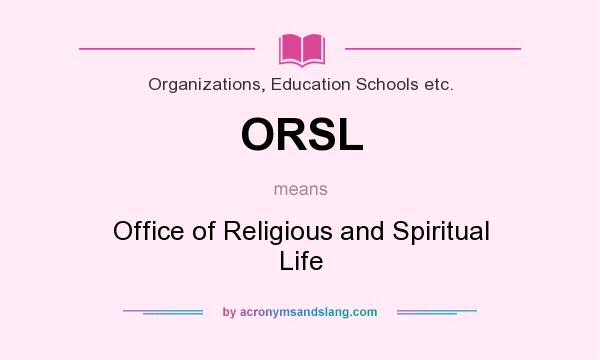 What does ORSL mean? It stands for Office of Religious and Spiritual Life