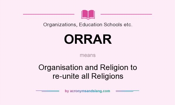 What does ORRAR mean? It stands for Organisation and Religion to re-unite all Religions