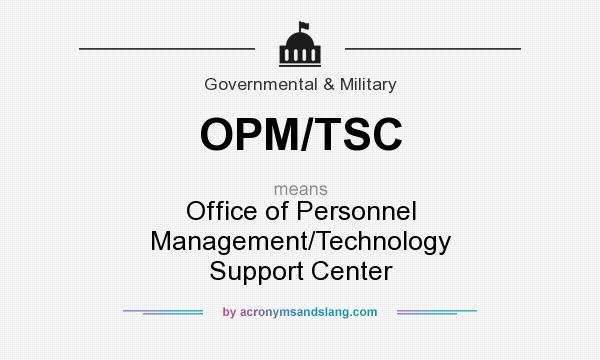 What does OPM/TSC mean? It stands for Office of Personnel Management/Technology Support Center