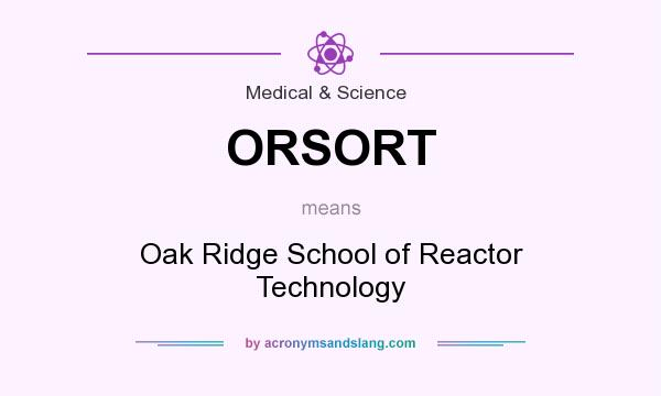 What does ORSORT mean? It stands for Oak Ridge School of Reactor Technology