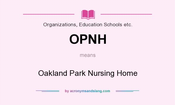 What does OPNH mean? It stands for Oakland Park Nursing Home