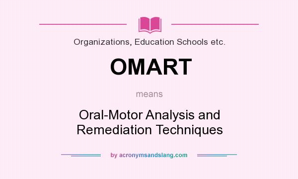 What does OMART mean? It stands for Oral-Motor Analysis and Remediation Techniques