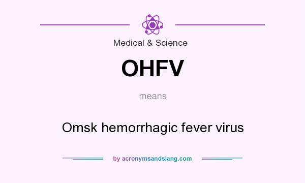 What does OHFV mean? It stands for Omsk hemorrhagic fever virus