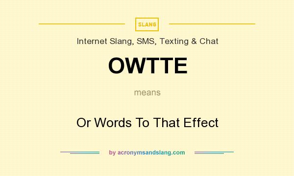What does OWTTE mean? It stands for Or Words To That Effect