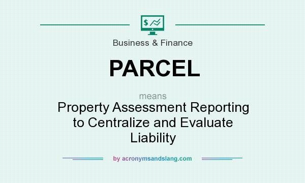 What does PARCEL mean? It stands for Property Assessment Reporting to Centralize and Evaluate Liability