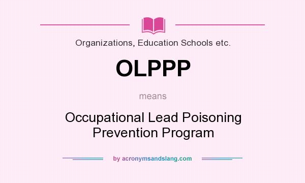 What does OLPPP mean? It stands for Occupational Lead Poisoning Prevention Program