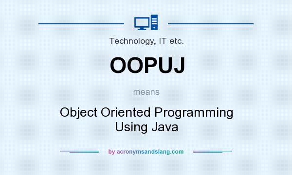 What does OOPUJ mean? It stands for Object Oriented Programming Using Java
