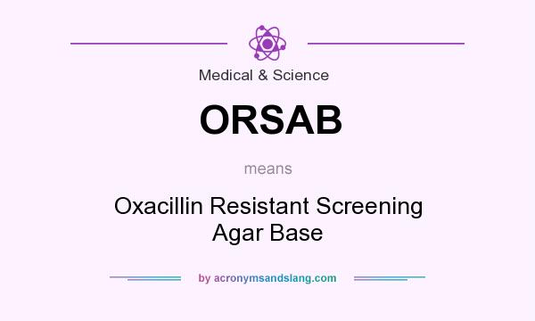 What does ORSAB mean? It stands for Oxacillin Resistant Screening Agar Base