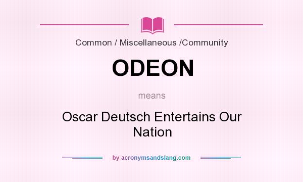 What does ODEON mean? It stands for Oscar Deutsch Entertains Our Nation
