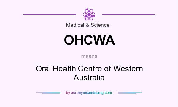 What does OHCWA mean? It stands for Oral Health Centre of Western Australia