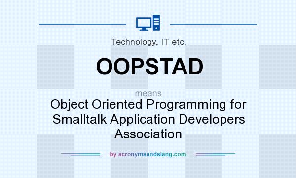 What does OOPSTAD mean? It stands for Object Oriented Programming for Smalltalk Application Developers Association