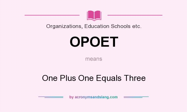 What does OPOET mean? It stands for One Plus One Equals Three