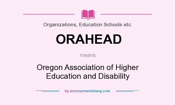 What does ORAHEAD mean? It stands for Oregon Association of Higher Education and Disability
