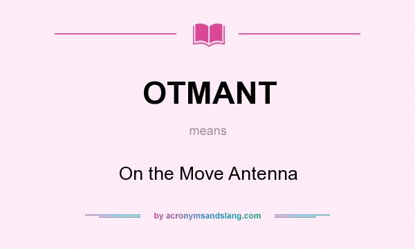 What does OTMANT mean? It stands for On the Move Antenna