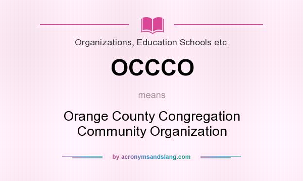 What does OCCCO mean? It stands for Orange County Congregation Community Organization