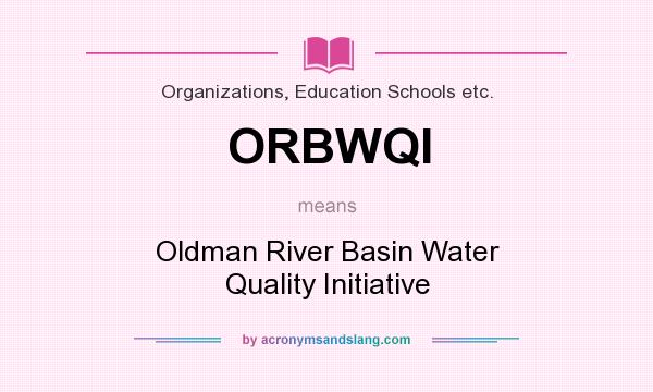 What does ORBWQI mean? It stands for Oldman River Basin Water Quality Initiative