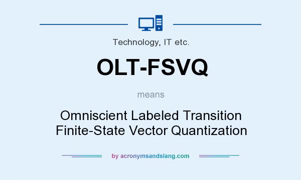 What does OLT-FSVQ mean? It stands for Omniscient Labeled Transition Finite-State Vector Quantization