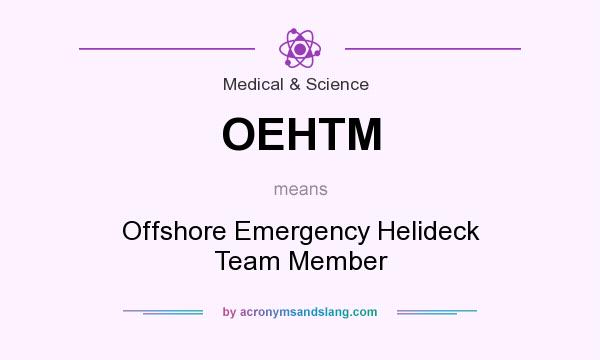 What does OEHTM mean? It stands for Offshore Emergency Helideck Team Member