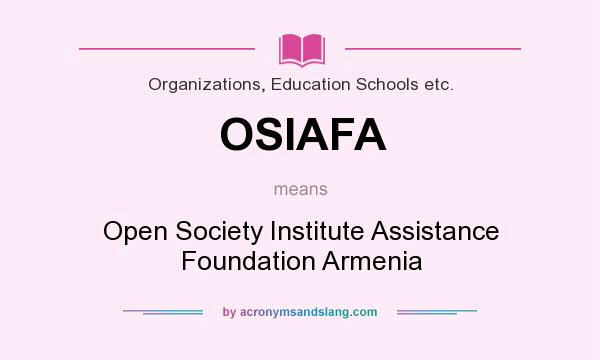 What does OSIAFA mean? It stands for Open Society Institute Assistance Foundation Armenia