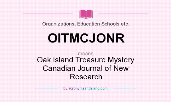 What does OITMCJONR mean? It stands for Oak Island Treasure Mystery Canadian Journal of New Research