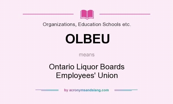 What does OLBEU mean? It stands for Ontario Liquor Boards Employees` Union