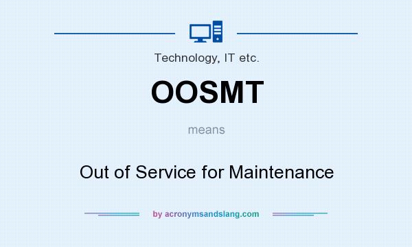 What does OOSMT mean? It stands for Out of Service for Maintenance