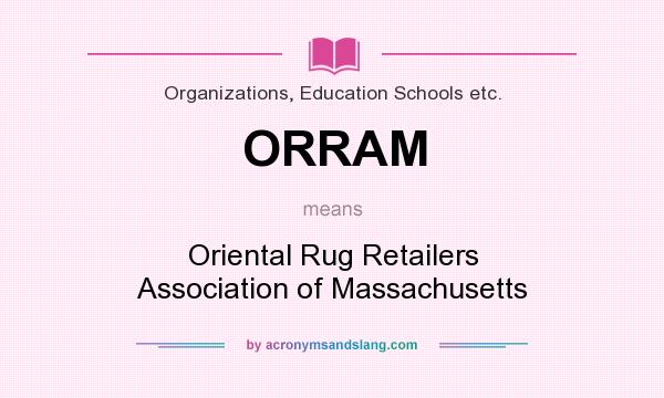 What does ORRAM mean? It stands for Oriental Rug Retailers Association of Massachusetts