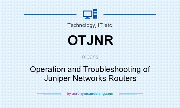 What does OTJNR mean? It stands for Operation and Troubleshooting of Juniper Networks Routers