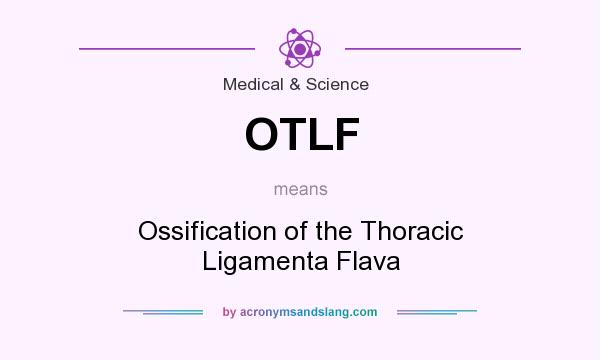 What does OTLF mean? It stands for Ossification of the Thoracic Ligamenta Flava